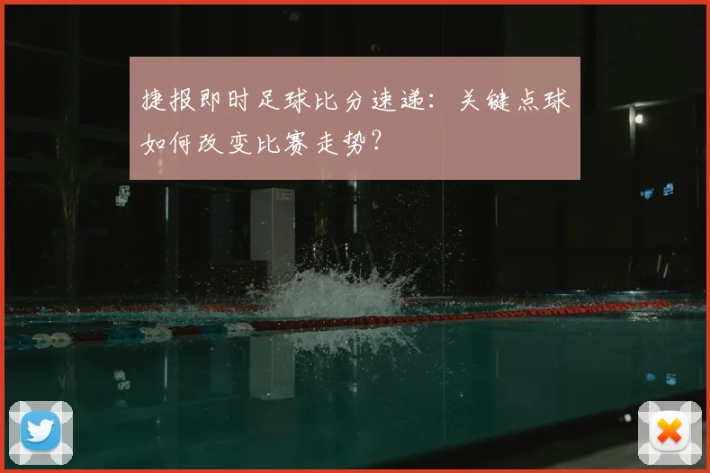 捷报即时足球比分速递：关键点球如何改变比赛走势？