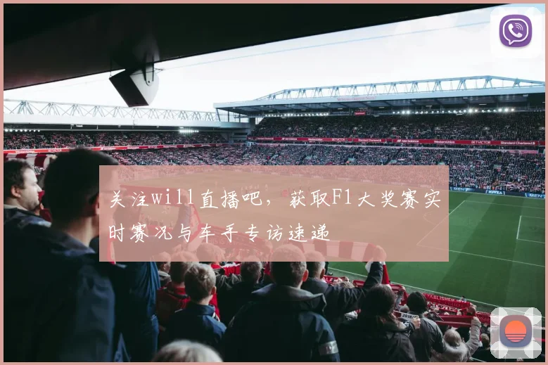 关注will直播吧，获取F1大奖赛实时赛况与车手专访速递
